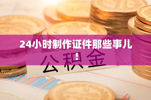 安源24小时制作证件那些事儿！